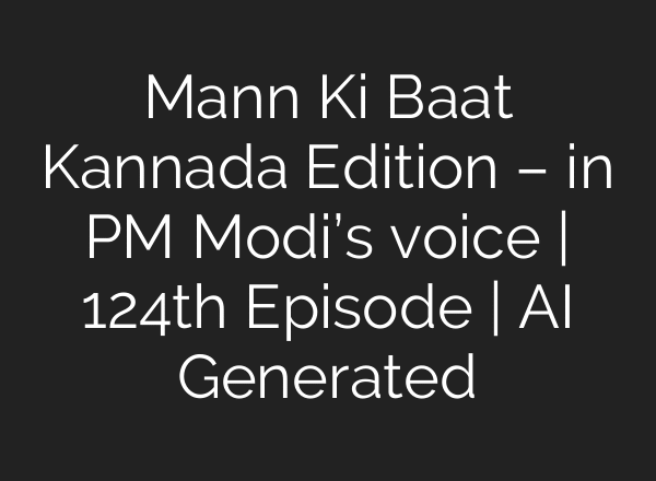 Mann Ki Baat Kannada Edition – in PM Modi’s voice | 124th Episode | AI Generated