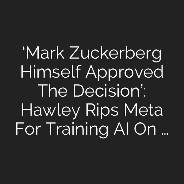 ‘Mark Zuckerberg Himself Approved The Decision’: Hawley Rips Meta For Training AI On …