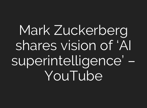 Mark Zuckerberg shares vision of ‘AI superintelligence’ – YouTube