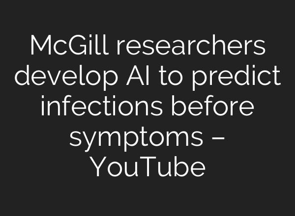 McGill researchers develop AI to predict infections before symptoms – YouTube