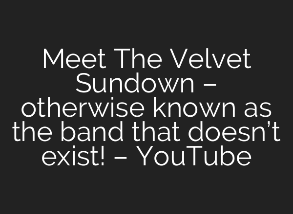 Meet The Velvet Sundown – otherwise known as the band that doesn’t exist! – YouTube
