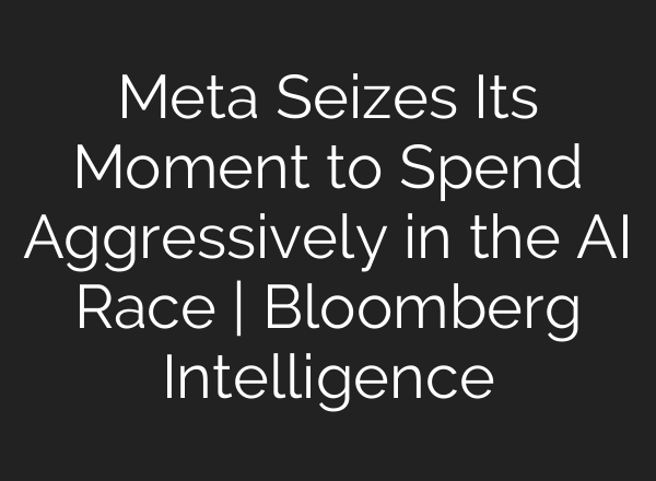Meta Seizes Its Moment to Spend Aggressively in the AI Race | Bloomberg Intelligence