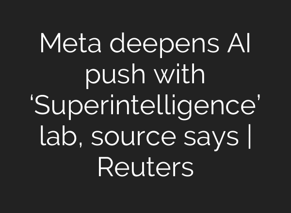 Meta deepens AI push with ‘Superintelligence’ lab, source says | Reuters