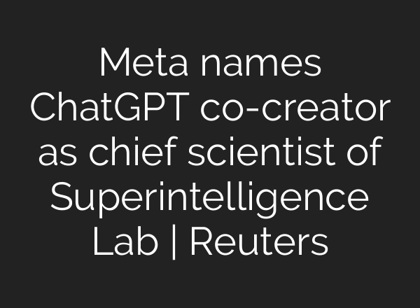 Meta names ChatGPT co-creator as chief scientist of Superintelligence Lab | Reuters