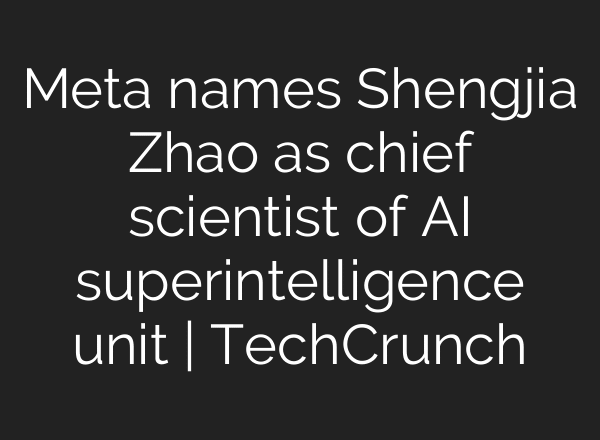 Meta names Shengjia Zhao as chief scientist of AI superintelligence unit | TechCrunch