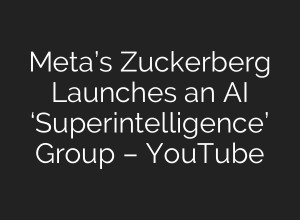 Meta’s Zuckerberg Launches an AI ‘Superintelligence’ Group – YouTube