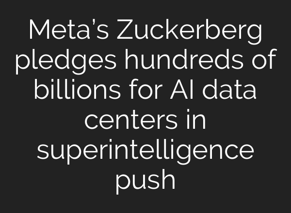 Meta’s Zuckerberg pledges hundreds of billions for AI data centers in superintelligence push