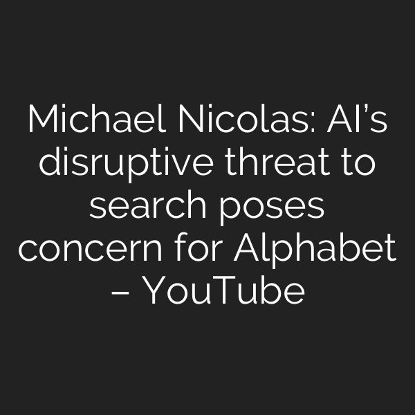 Michael Nicolas: AI’s disruptive threat to search poses concern for Alphabet – YouTube