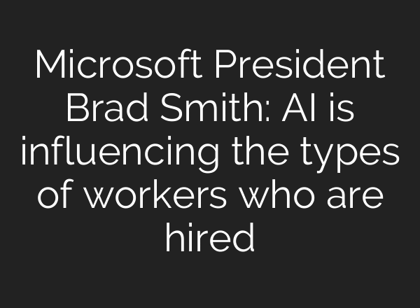 Microsoft President Brad Smith: AI is influencing the types of workers who are hired