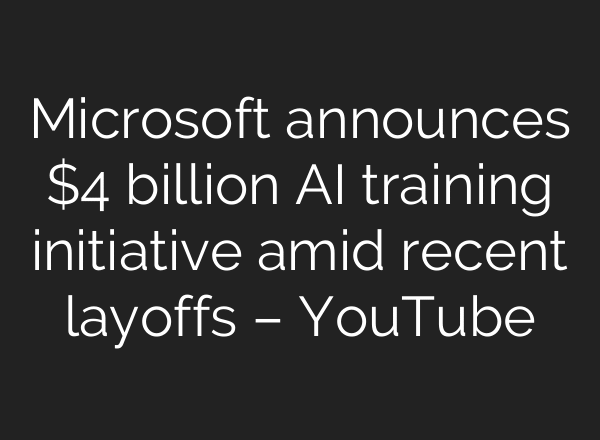Microsoft announces $4 billion AI training initiative amid recent layoffs – YouTube
