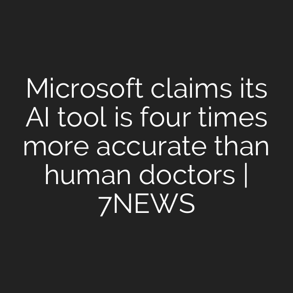 Microsoft claims its AI tool is four times more accurate than human doctors | 7NEWS