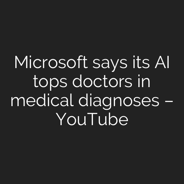 Microsoft says its AI tops doctors in medical diagnoses – YouTube