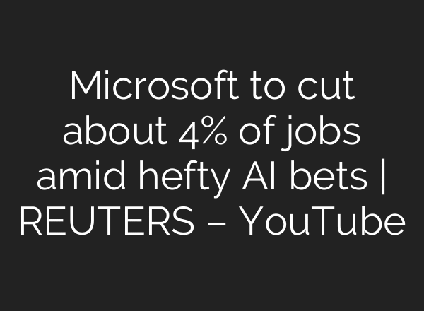 Microsoft to cut about 4% of jobs amid hefty AI bets | REUTERS – YouTube