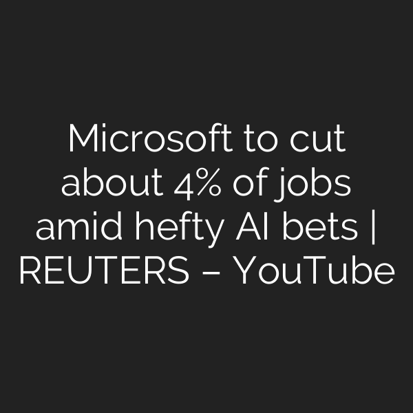 Microsoft to cut about 4% of jobs amid hefty AI bets | REUTERS – YouTube
