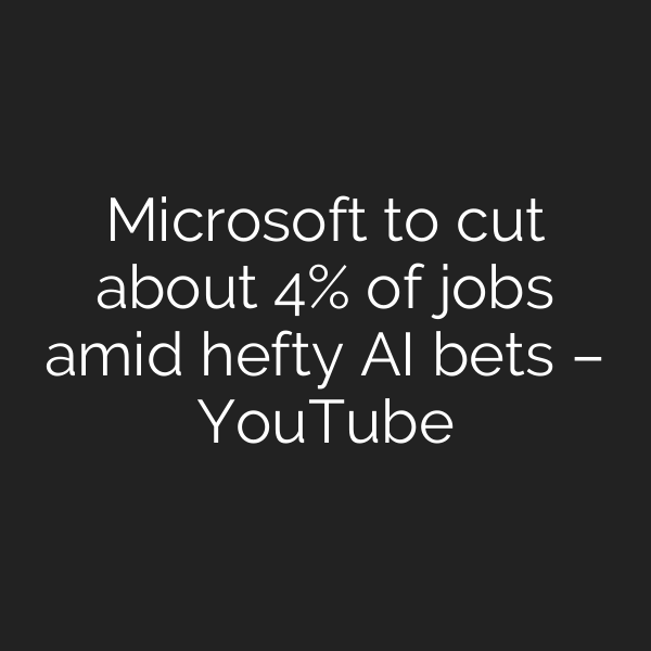 Microsoft to cut about 4% of jobs amid hefty AI bets – YouTube