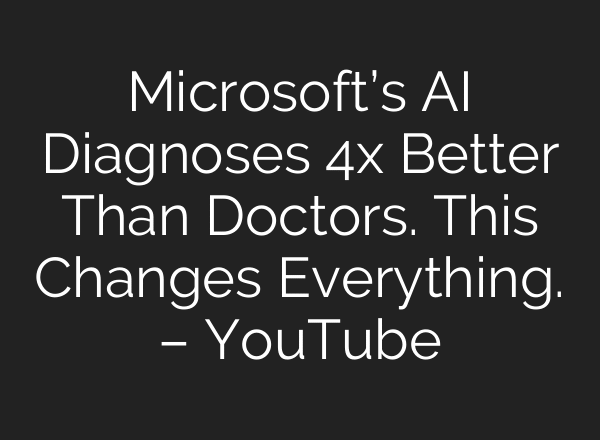 Microsoft’s AI Diagnoses 4x Better Than Doctors. This Changes Everything. – YouTube