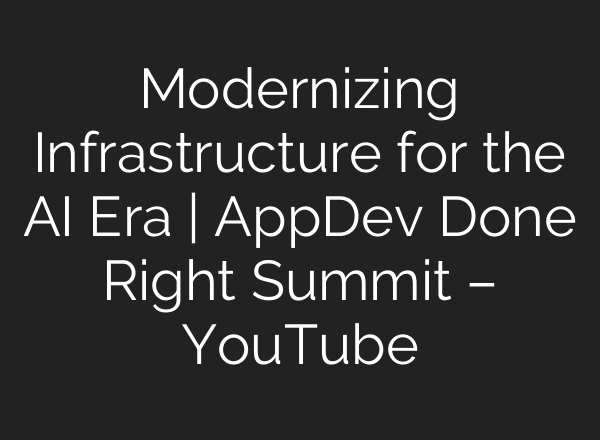 Modernizing Infrastructure for the AI Era | AppDev Done Right Summit – YouTube