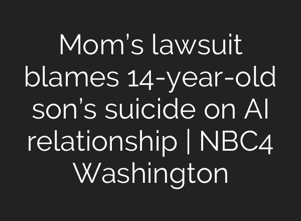 Mom’s lawsuit blames 14-year-old son’s suicide on AI relationship | NBC4 Washington