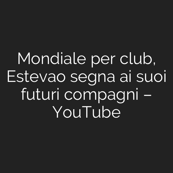 Mondiale per club, Estevao segna ai suoi futuri compagni – YouTube