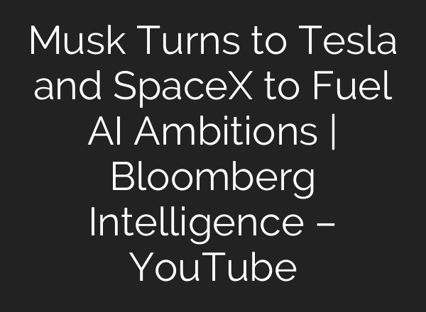 Musk Turns to Tesla and SpaceX to Fuel AI Ambitions | Bloomberg Intelligence – YouTube