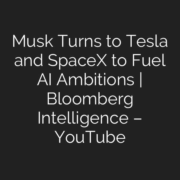 Musk Turns to Tesla and SpaceX to Fuel AI Ambitions | Bloomberg Intelligence – YouTube