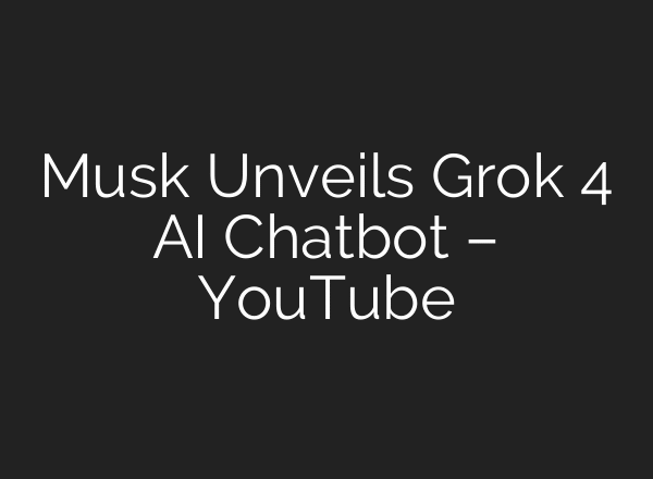 Musk Unveils Grok 4 AI Chatbot – YouTube