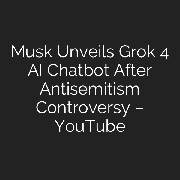 Musk Unveils Grok 4 AI Chatbot After Antisemitism Controversy – YouTube