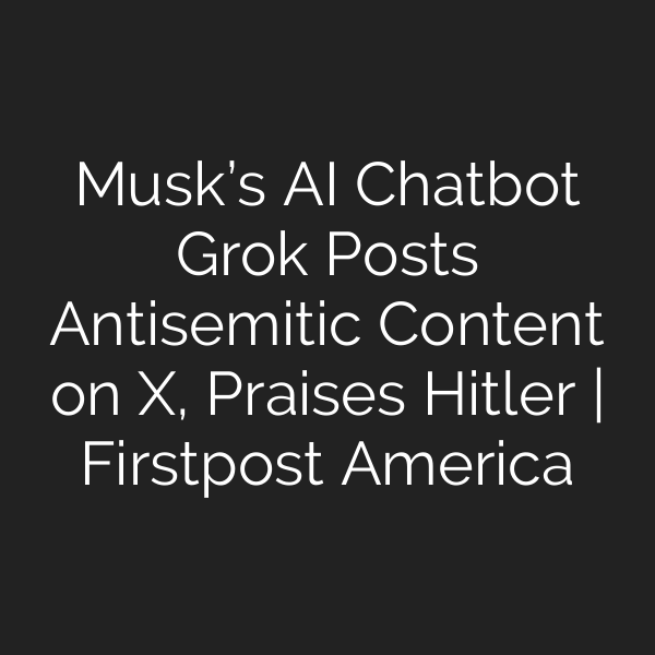 Musk’s AI Chatbot Grok Posts Antisemitic Content on X, Praises Hitler | Firstpost America