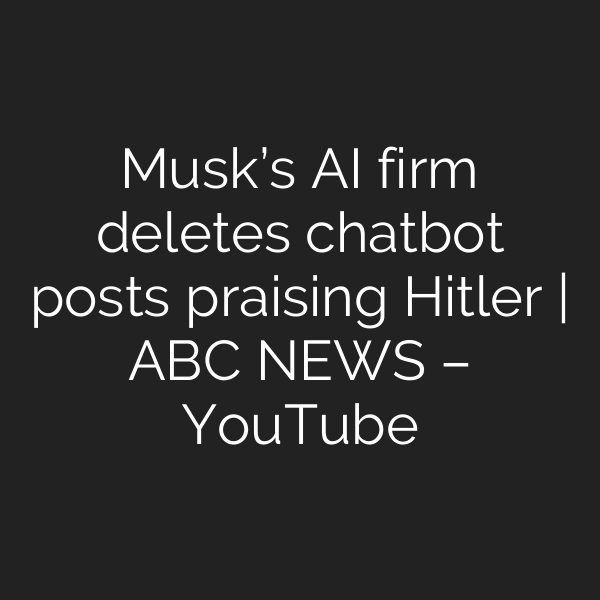 Musk’s AI firm deletes chatbot posts praising Hitler | ABC NEWS – YouTube