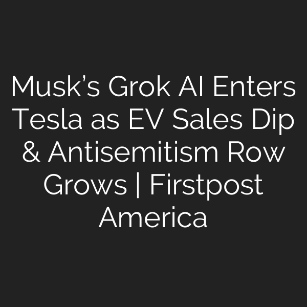 Musk’s Grok AI Enters Tesla as EV Sales Dip & Antisemitism Row Grows | Firstpost America