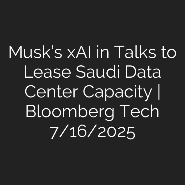 Musk’s xAI in Talks to Lease Saudi Data Center Capacity | Bloomberg Tech 7/16/2025