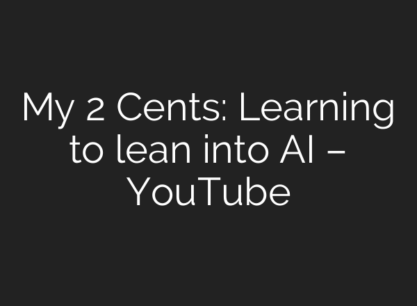 My 2 Cents: Learning to lean into AI – YouTube
