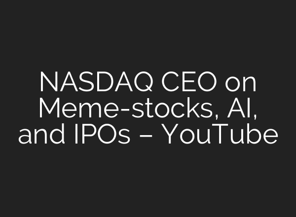 NASDAQ CEO on Meme-stocks, AI, and IPOs – YouTube