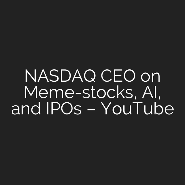 NASDAQ CEO on Meme-stocks, AI, and IPOs – YouTube