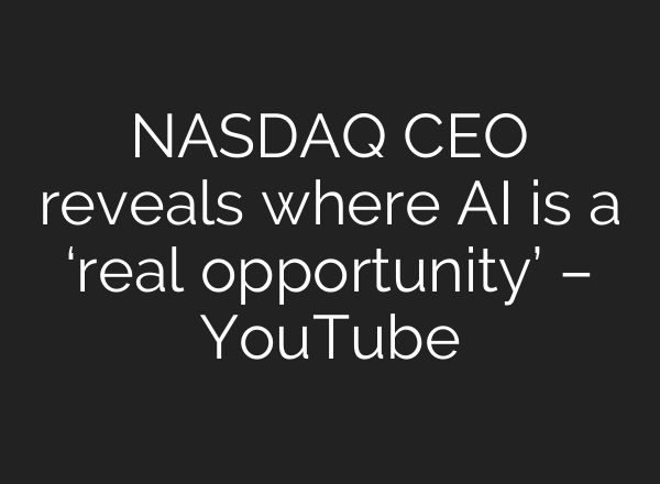 NASDAQ CEO reveals where AI is a ‘real opportunity’ – YouTube