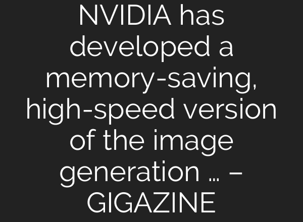 NVIDIA has developed a memory-saving, high-speed version of the image generation … – GIGAZINE
