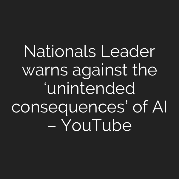Nationals Leader warns against the ‘unintended consequences’ of AI – YouTube