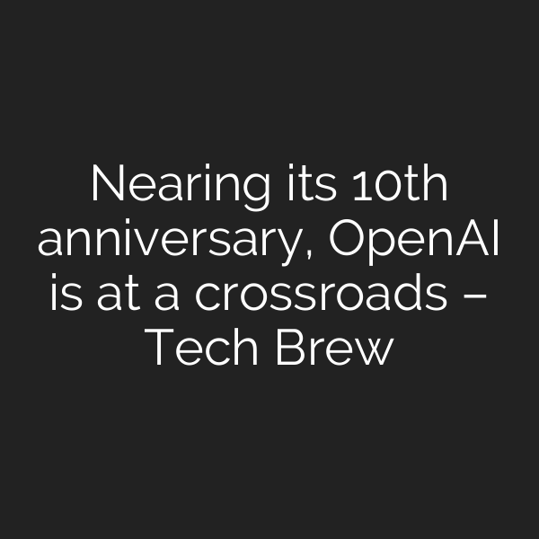 Nearing its 10th anniversary, OpenAI is at a crossroads – Tech Brew