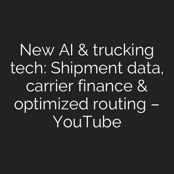 New AI & trucking tech: Shipment data, carrier finance & optimized routing – YouTube