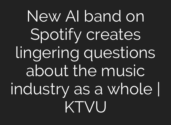 New AI band on Spotify creates lingering questions about the music industry as a whole | KTVU