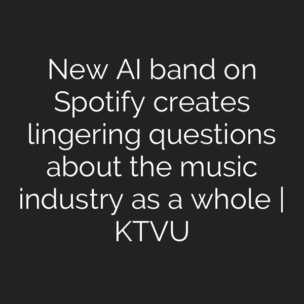 New AI band on Spotify creates lingering questions about the music industry as a whole | KTVU