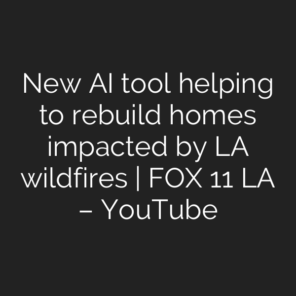 New AI tool helping to rebuild homes impacted by LA wildfires | FOX 11 LA – YouTube