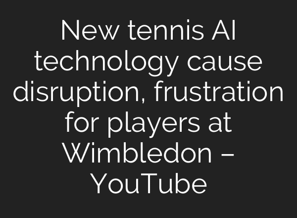 New tennis AI technology cause disruption, frustration for players at Wimbledon – YouTube