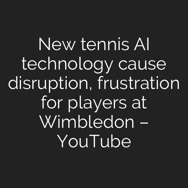 New tennis AI technology cause disruption, frustration for players at Wimbledon – YouTube