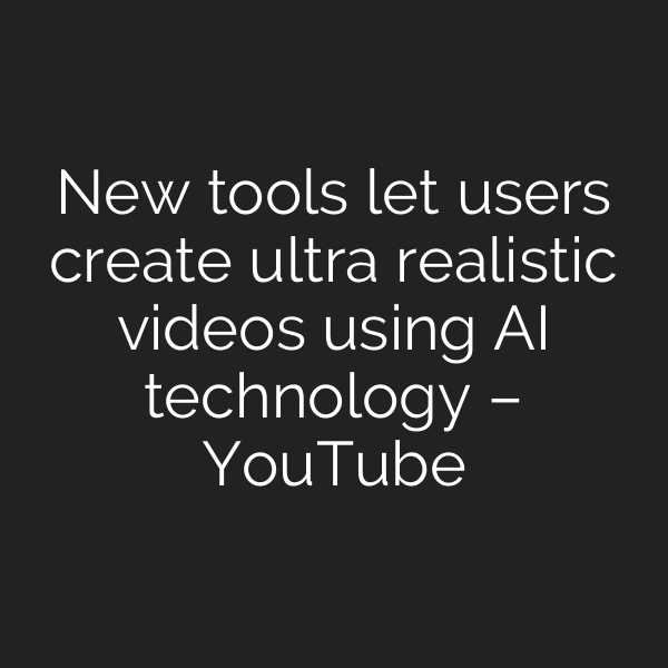 New tools let users create ultra realistic videos using AI technology – YouTube