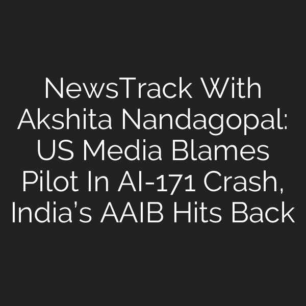NewsTrack With Akshita Nandagopal: US Media Blames Pilot In AI-171 Crash, India’s AAIB Hits Back