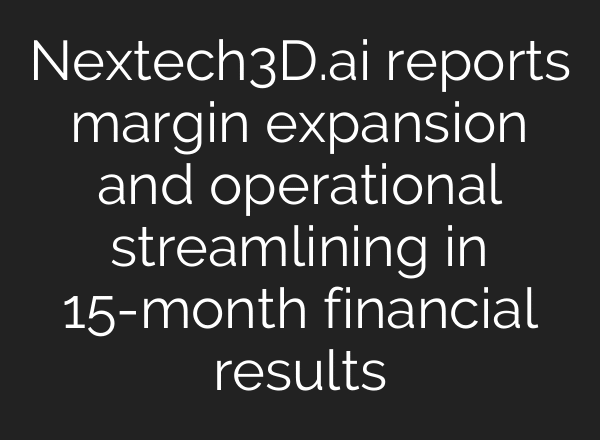 Nextech3D.ai reports margin expansion and operational streamlining in 15-month financial results