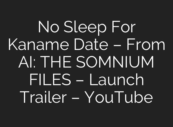No Sleep For Kaname Date – From AI: THE SOMNIUM FILES – Launch Trailer – YouTube