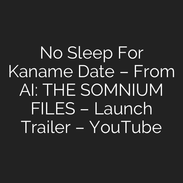 No Sleep For Kaname Date – From AI: THE SOMNIUM FILES – Launch Trailer – YouTube