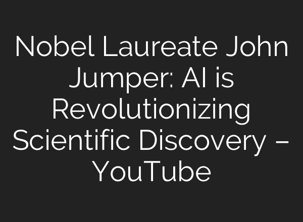 Nobel Laureate John Jumper: AI is Revolutionizing Scientific Discovery – YouTube